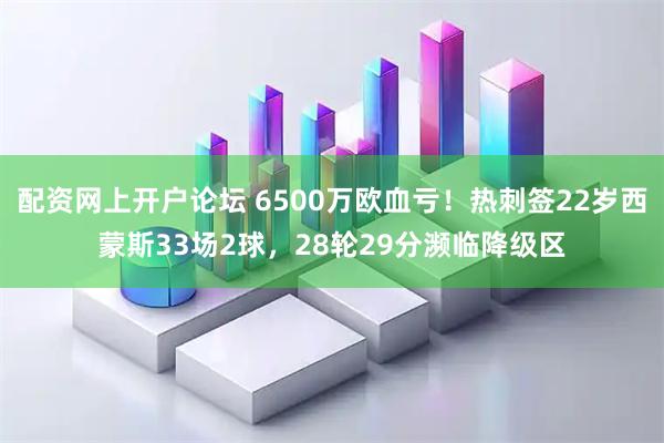 配资网上开户论坛 6500万欧血亏!热刺签22岁西蒙斯33场2球,28轮29分濒临降级区